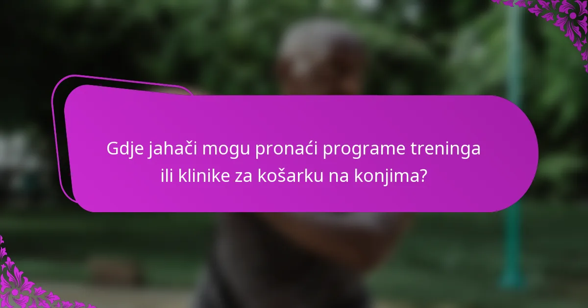 Gdje jahači mogu pronaći programe treninga ili klinike za košarku na konjima?