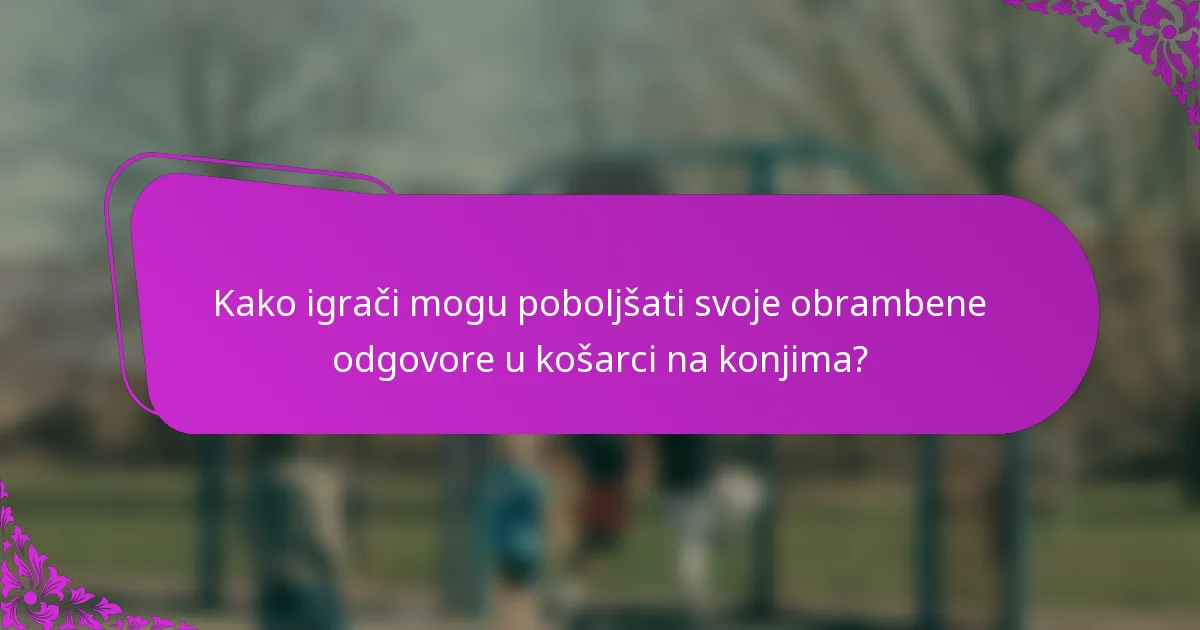 Kako igrači mogu poboljšati svoje obrambene odgovore u košarci na konjima?