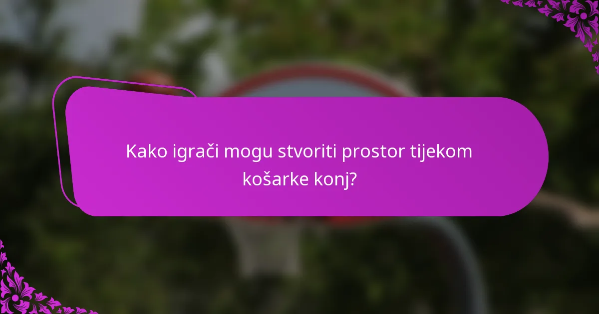Kako igrači mogu stvoriti prostor tijekom košarke konj?