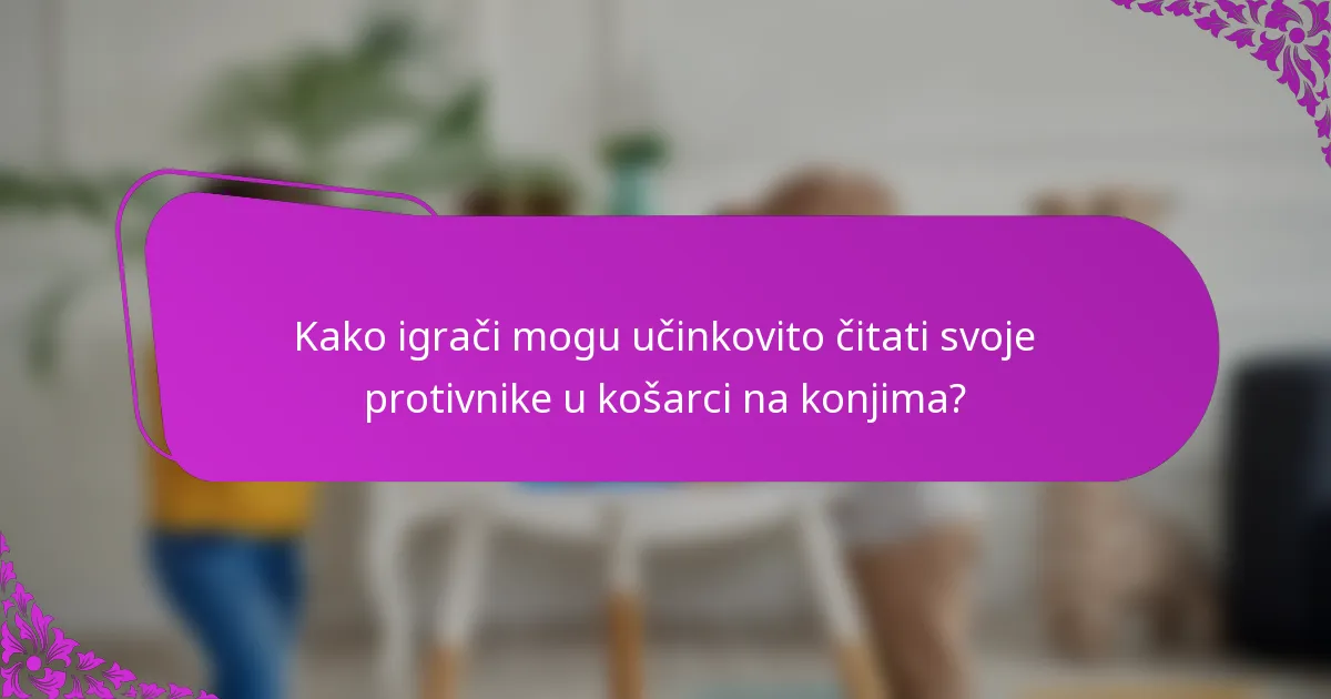 Kako igrači mogu učinkovito čitati svoje protivnike u košarci na konjima?