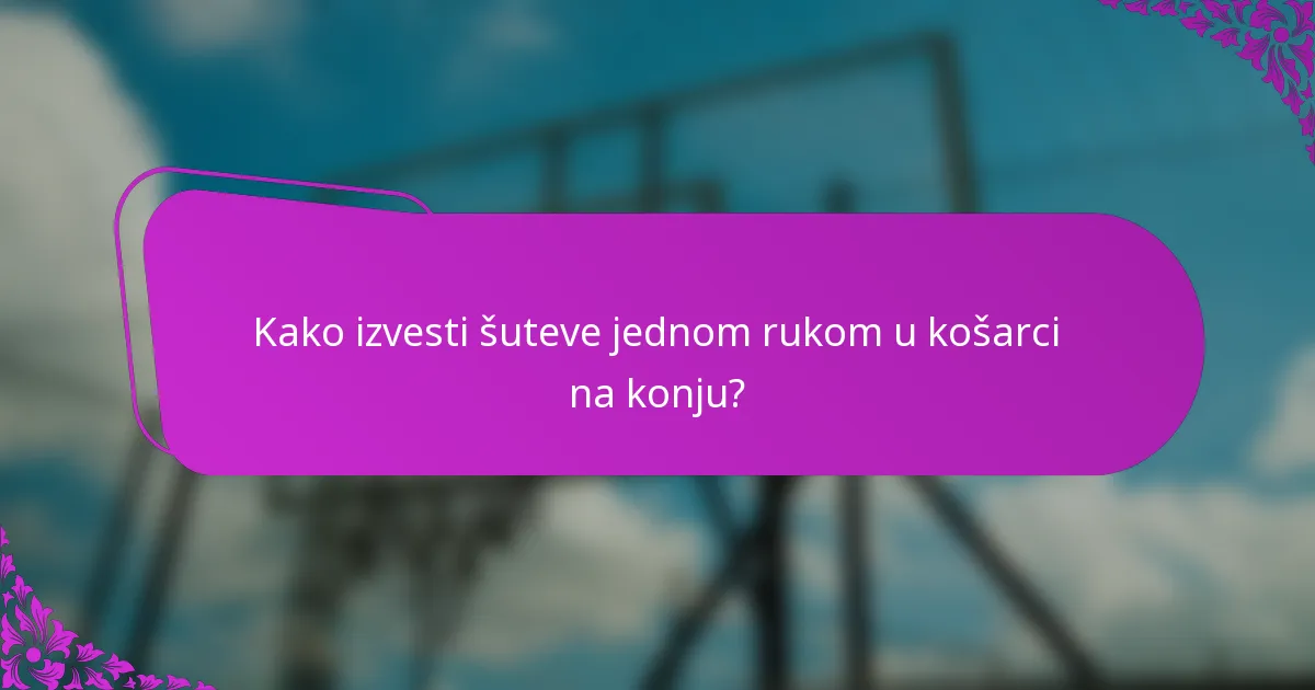 Kako izvesti šuteve jednom rukom u košarci na konju?