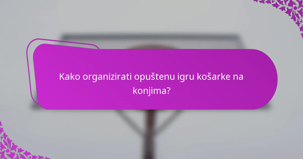 Kako organizirati opuštenu igru košarke na konjima?