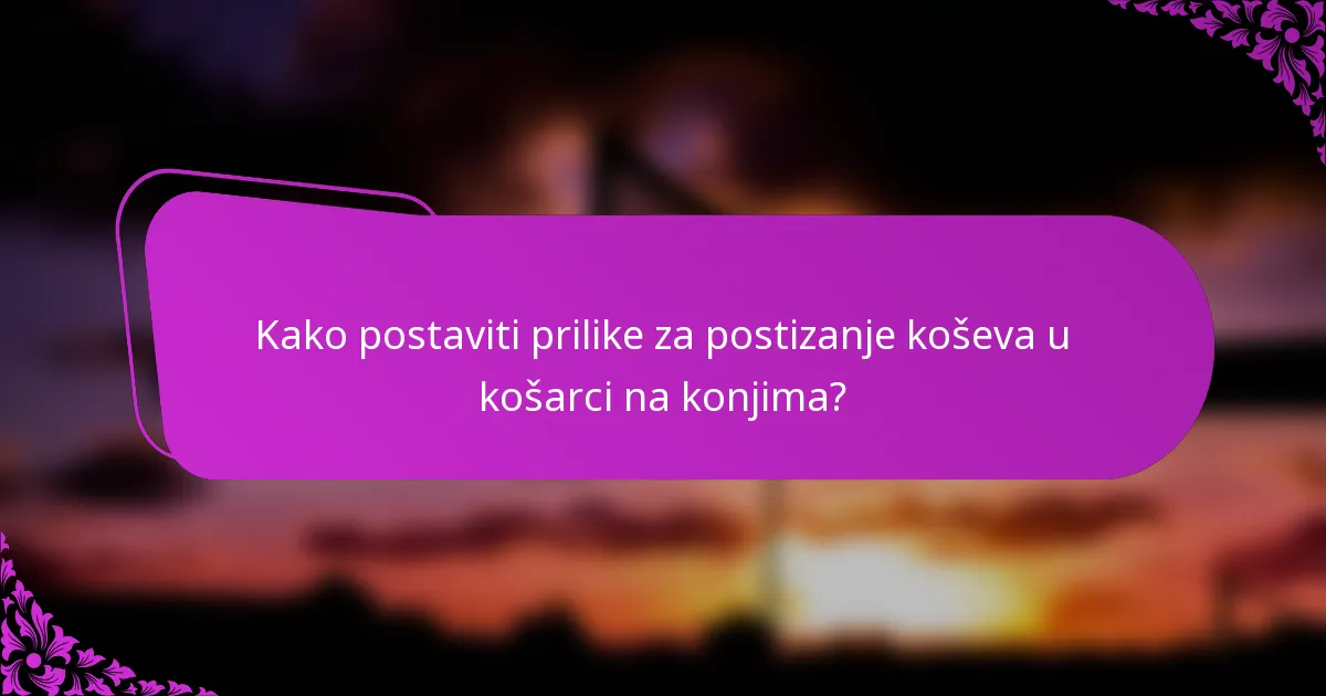 Kako postaviti prilike za postizanje koševa u košarci na konjima?