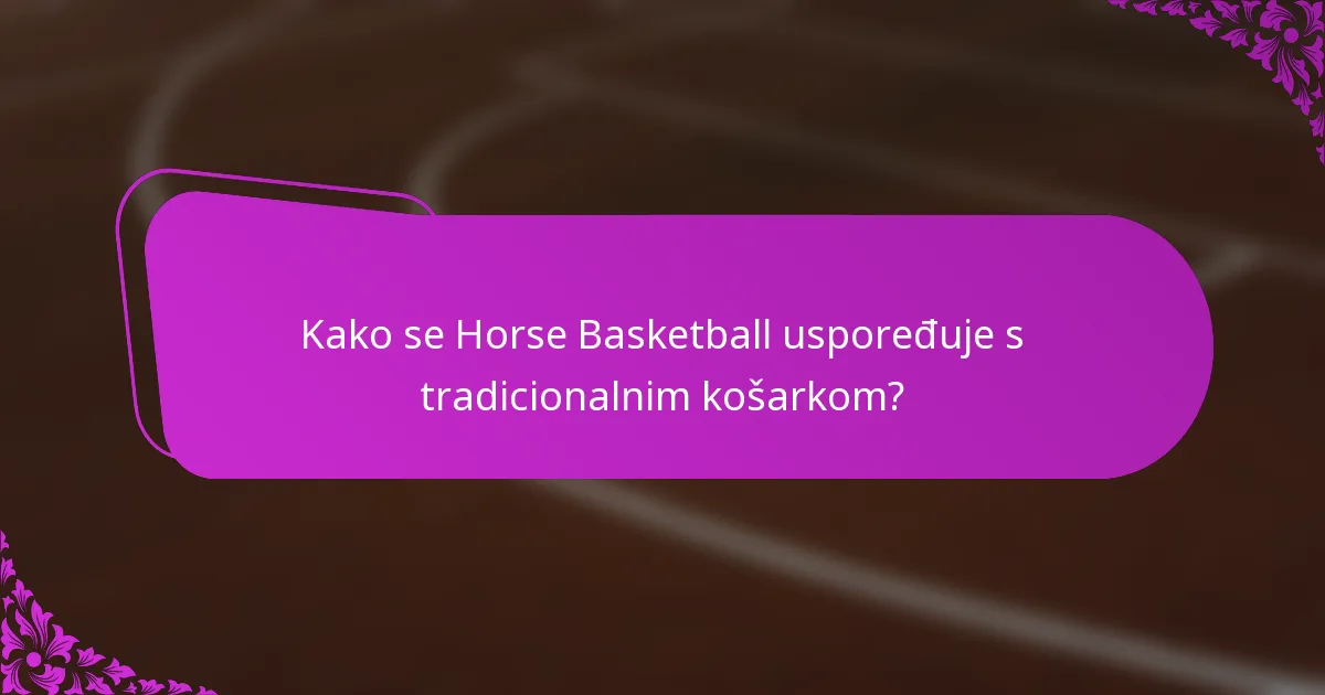 Kako se Horse Basketball uspoređuje s tradicionalnim košarkom?