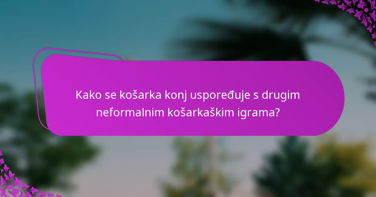Kako se košarka konj uspoređuje s drugim neformalnim košarkaškim igrama?