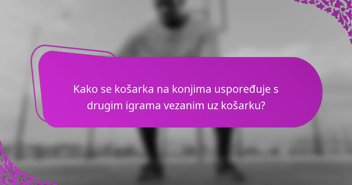 Kako se košarka na konjima uspoređuje s drugim igrama vezanim uz košarku?