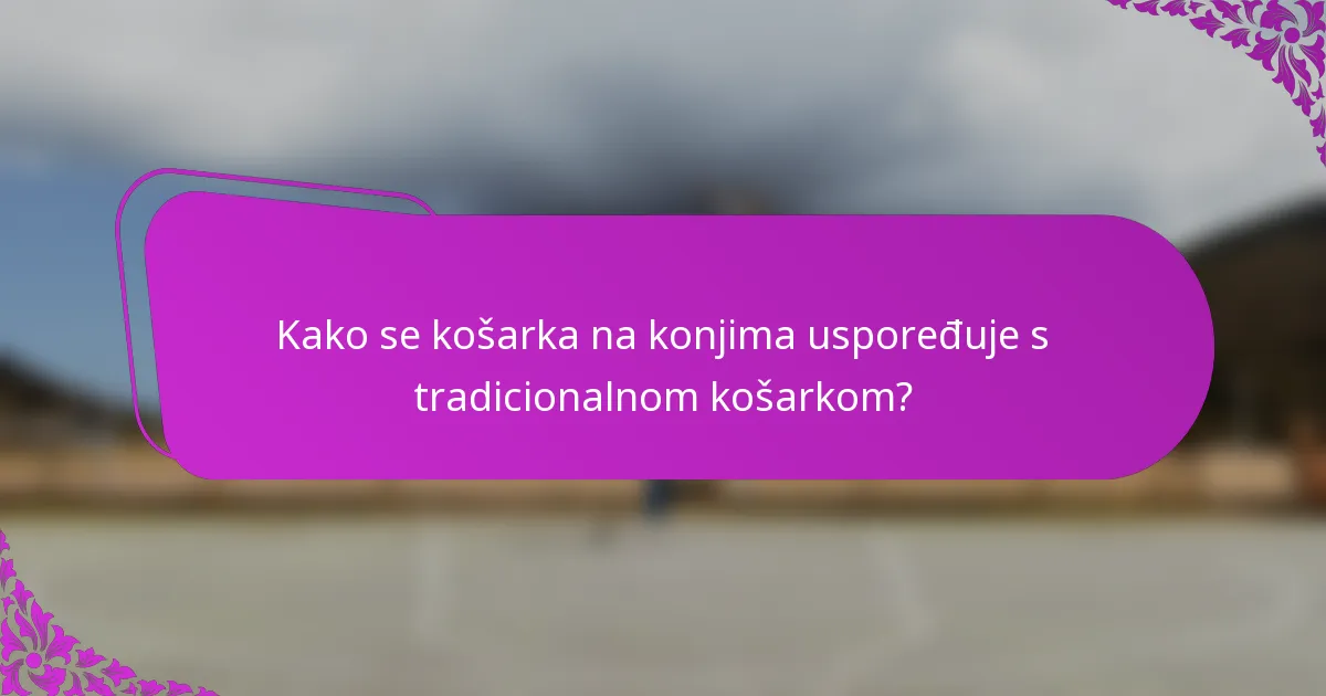 Kako se košarka na konjima uspoređuje s tradicionalnom košarkom?