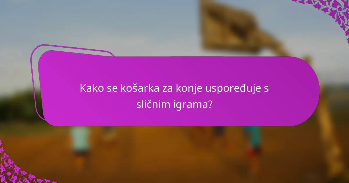 Kako se košarka za konje uspoređuje s sličnim igrama?