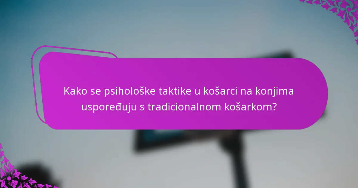 Kako se psihološke taktike u košarci na konjima uspoređuju s tradicionalnom košarkom?