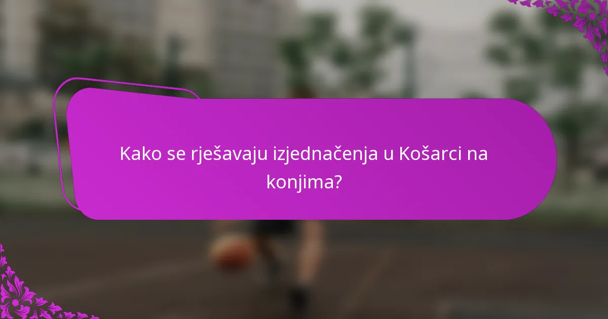 Kako se rješavaju izjednačenja u Košarci na konjima?