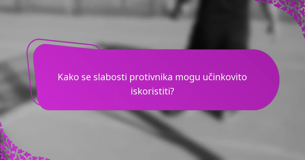Kako se slabosti protivnika mogu učinkovito iskoristiti?