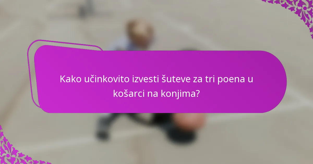 Kako učinkovito izvesti šuteve za tri poena u košarci na konjima?