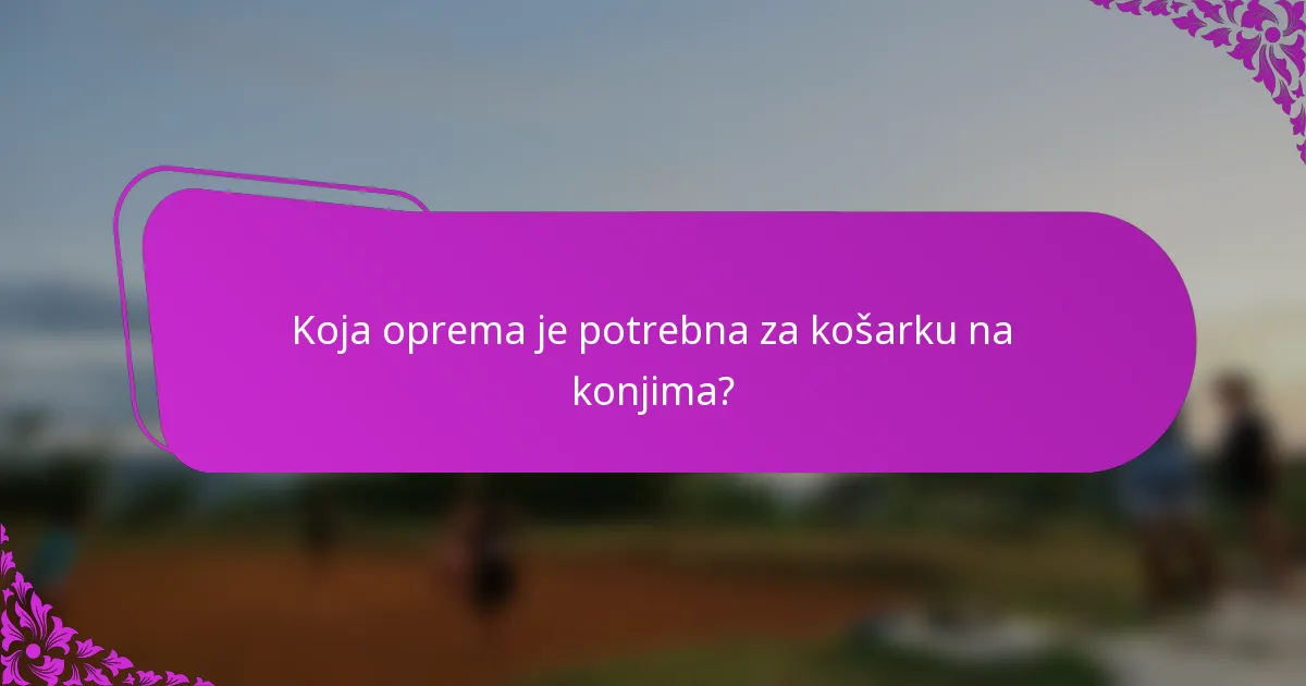 Koja oprema je potrebna za košarku na konjima?