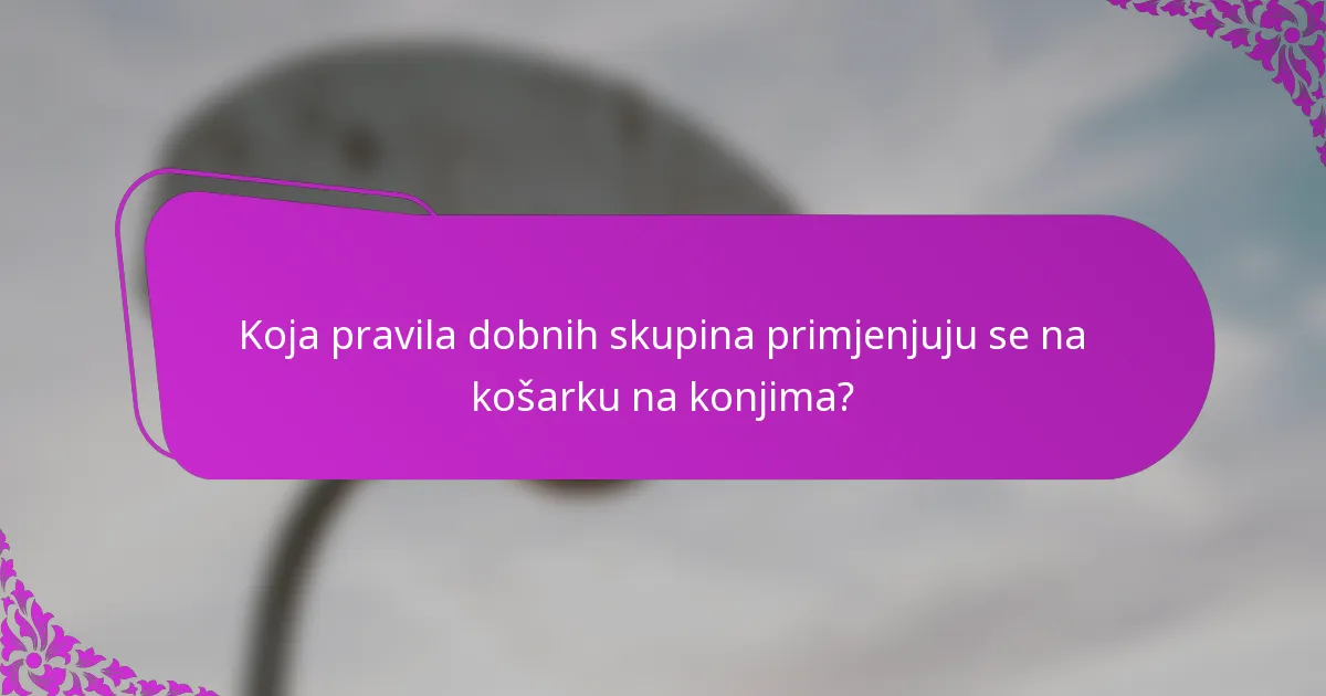 Koja pravila dobnih skupina primjenjuju se na košarku na konjima?