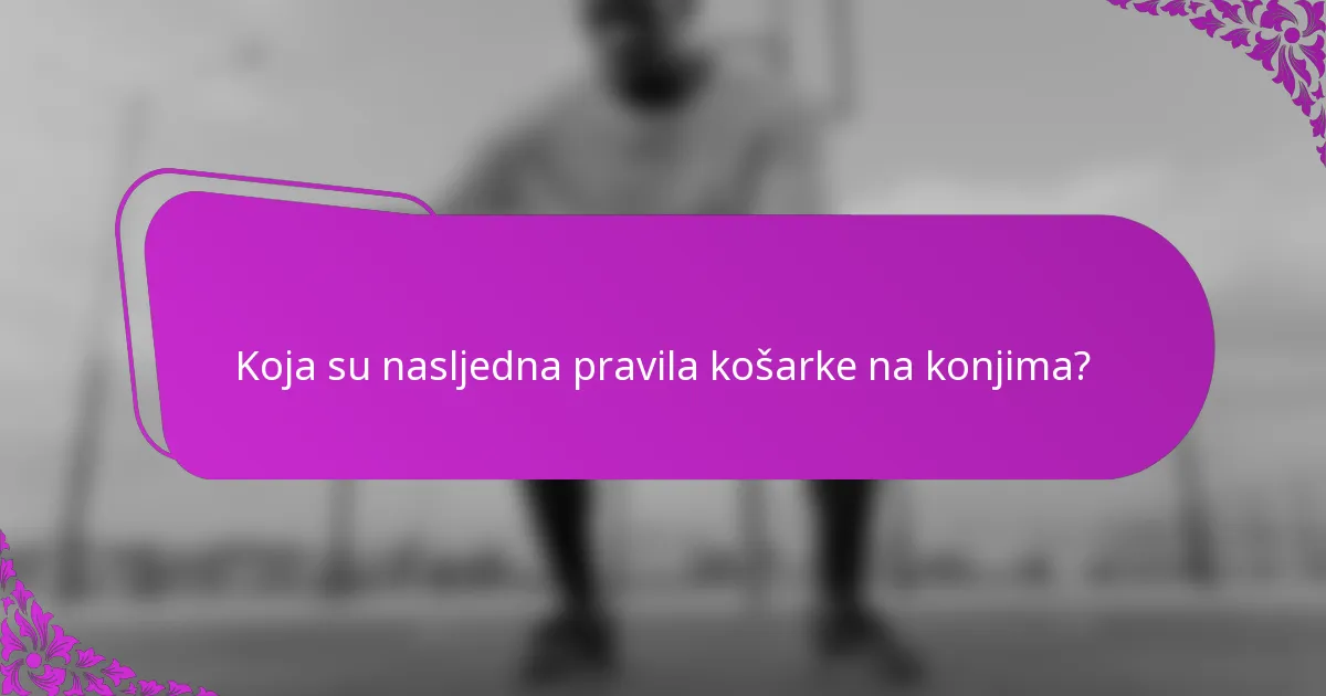 Koja su nasljedna pravila košarke na konjima?