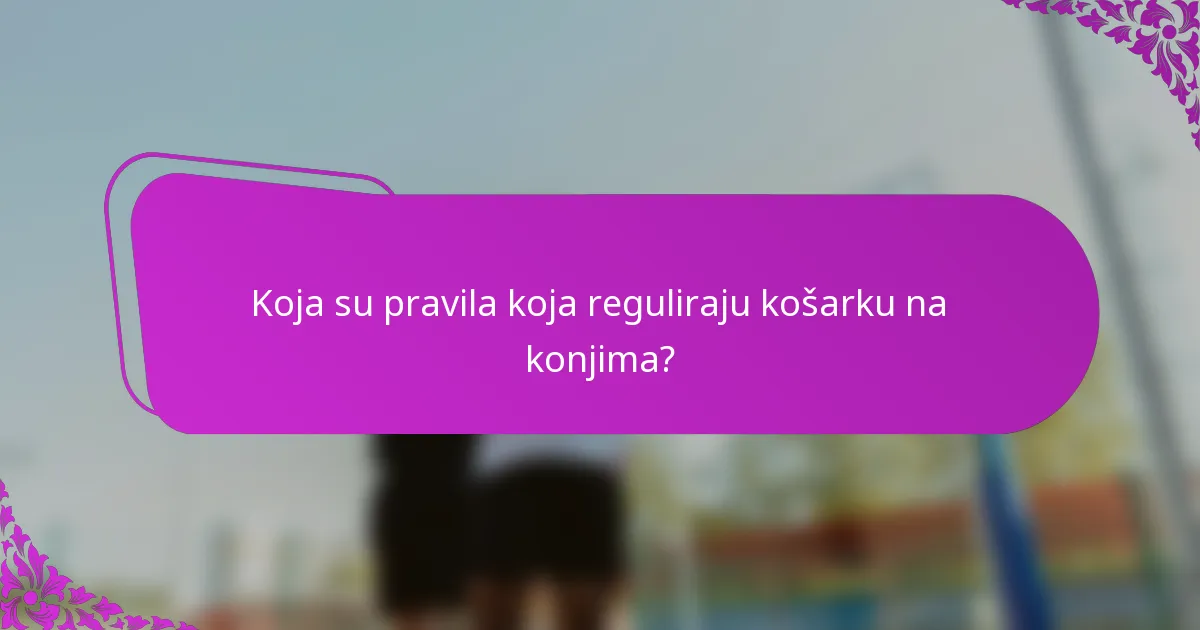 Koja su pravila koja reguliraju košarku na konjima?