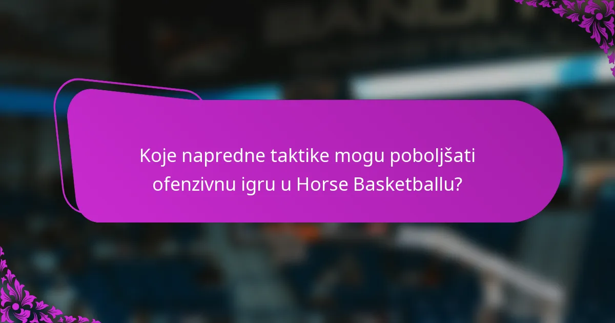 Koje napredne taktike mogu poboljšati ofenzivnu igru u Horse Basketballu?