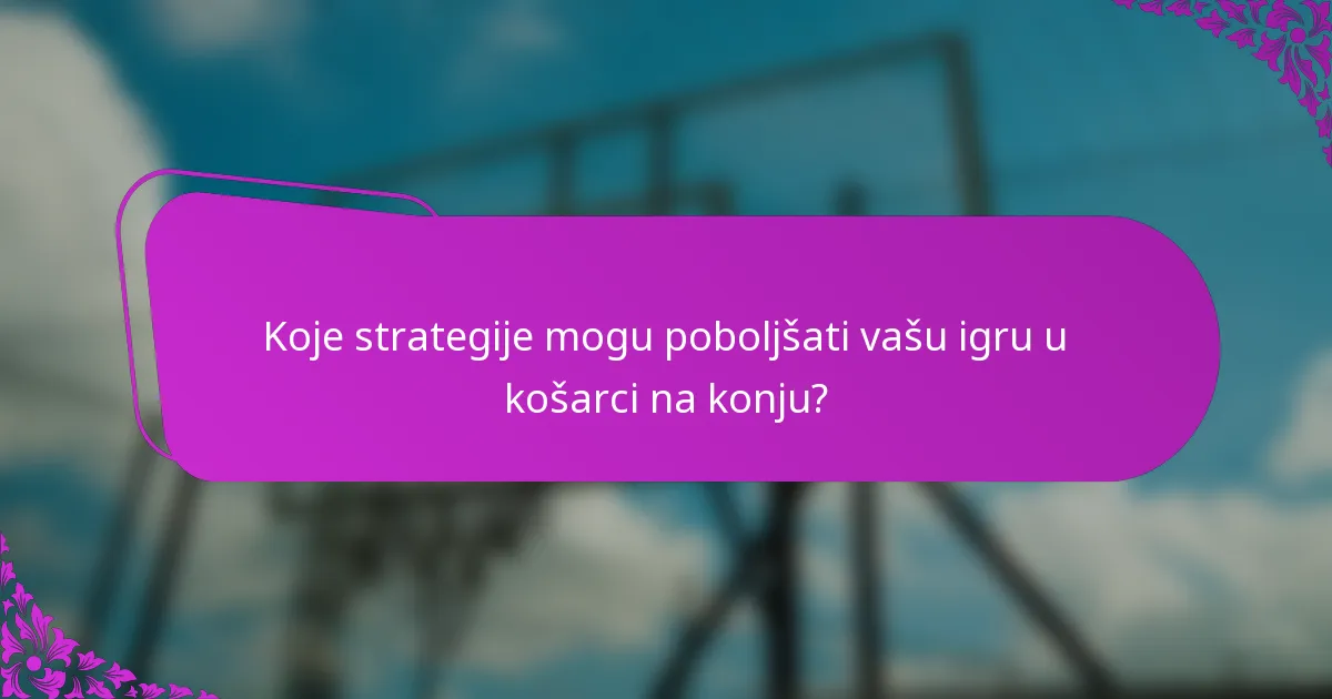 Koje strategije mogu poboljšati vašu igru u košarci na konju?