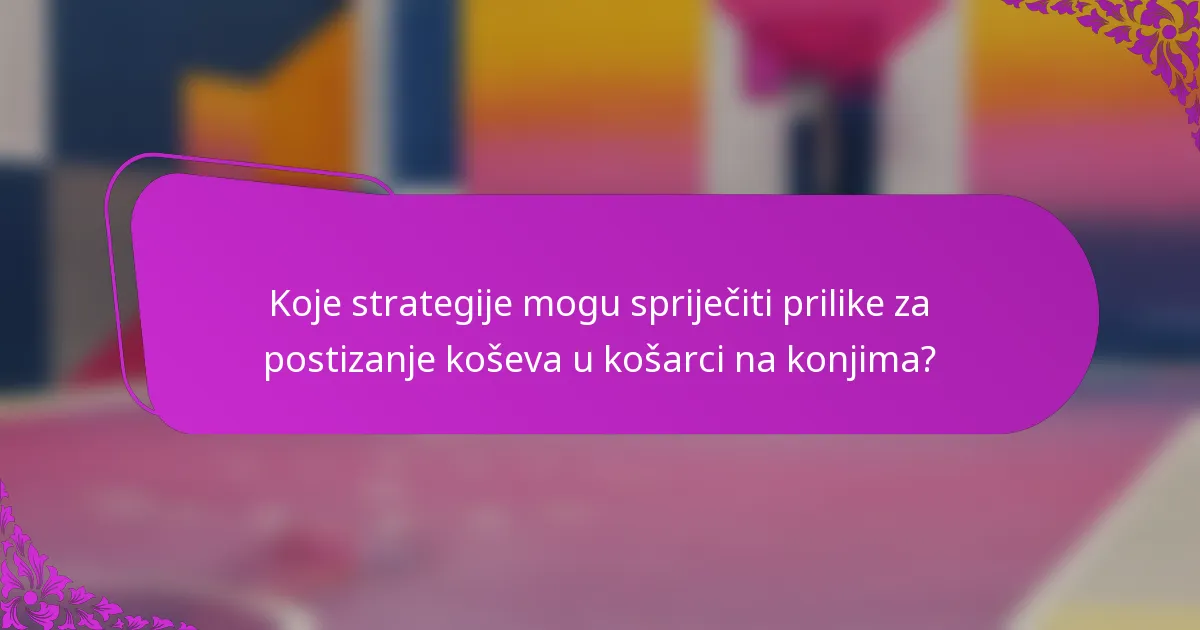 Koje strategije mogu spriječiti prilike za postizanje koševa u košarci na konjima?