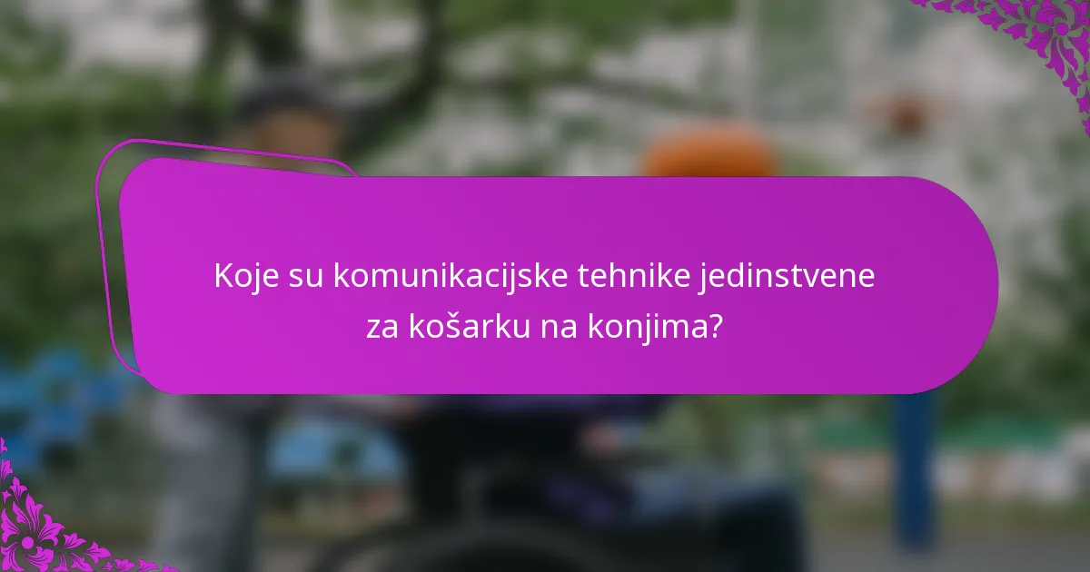 Koje su komunikacijske tehnike jedinstvene za košarku na konjima?