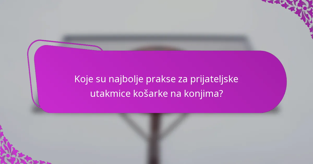 Koje su najbolje prakse za prijateljske utakmice košarke na konjima?