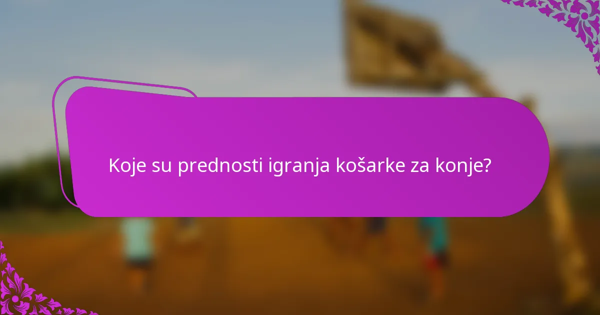 Koje su prednosti igranja košarke za konje?