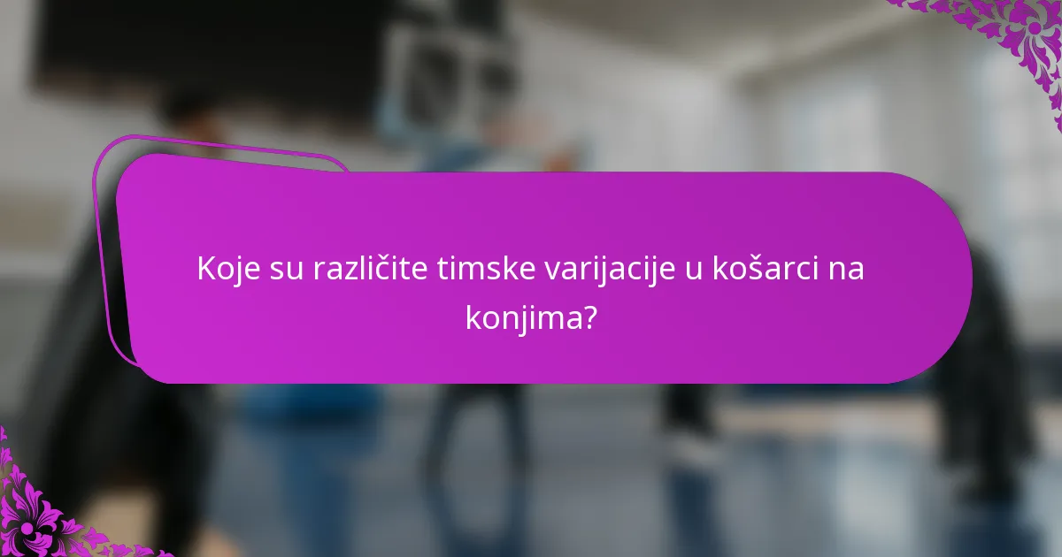 Koje su različite timske varijacije u košarci na konjima?