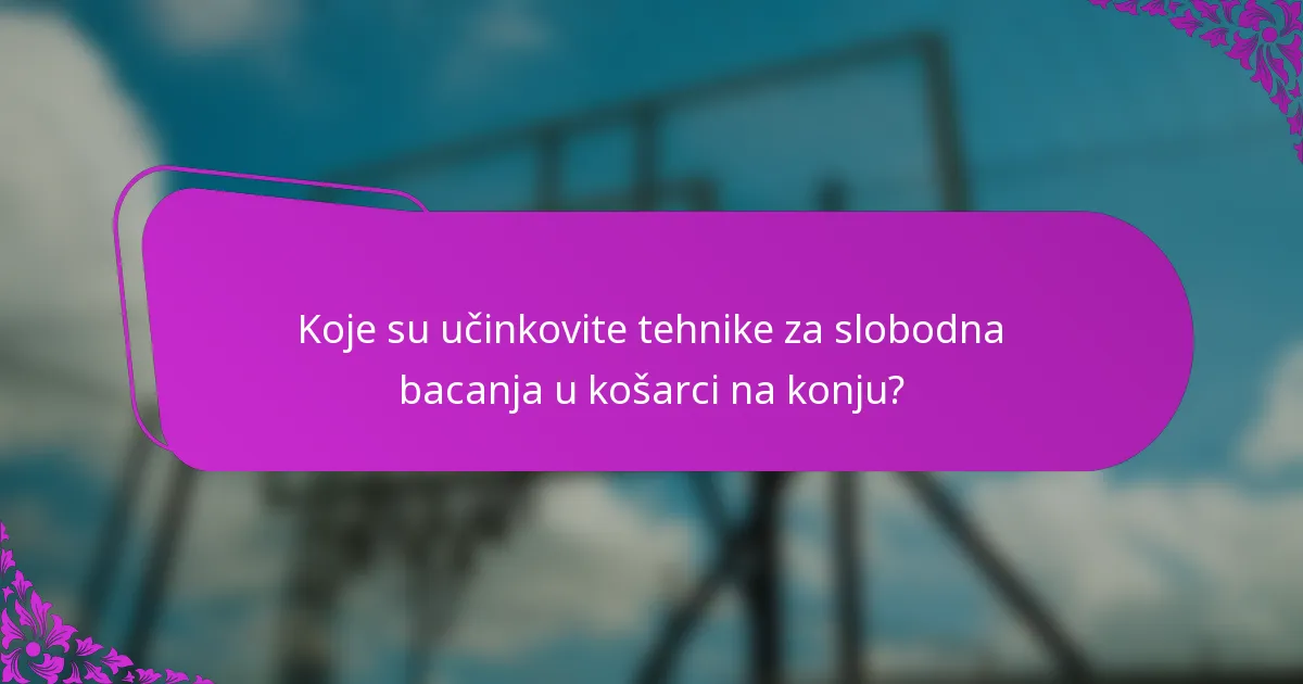 Koje su učinkovite tehnike za slobodna bacanja u košarci na konju?