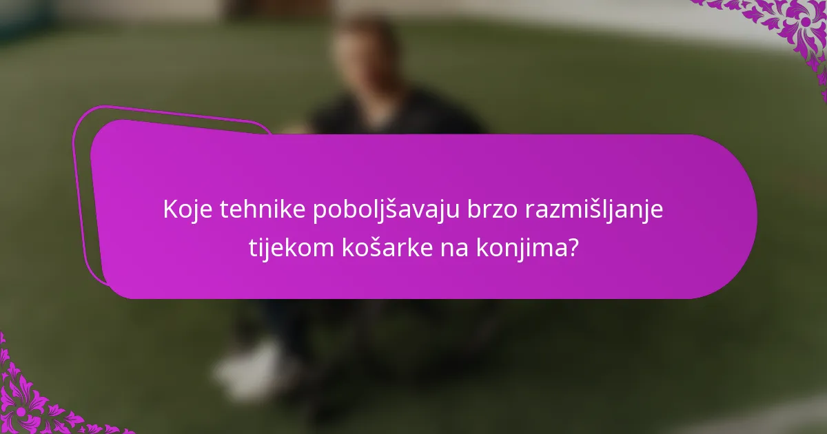 Koje tehnike poboljšavaju brzo razmišljanje tijekom košarke na konjima?