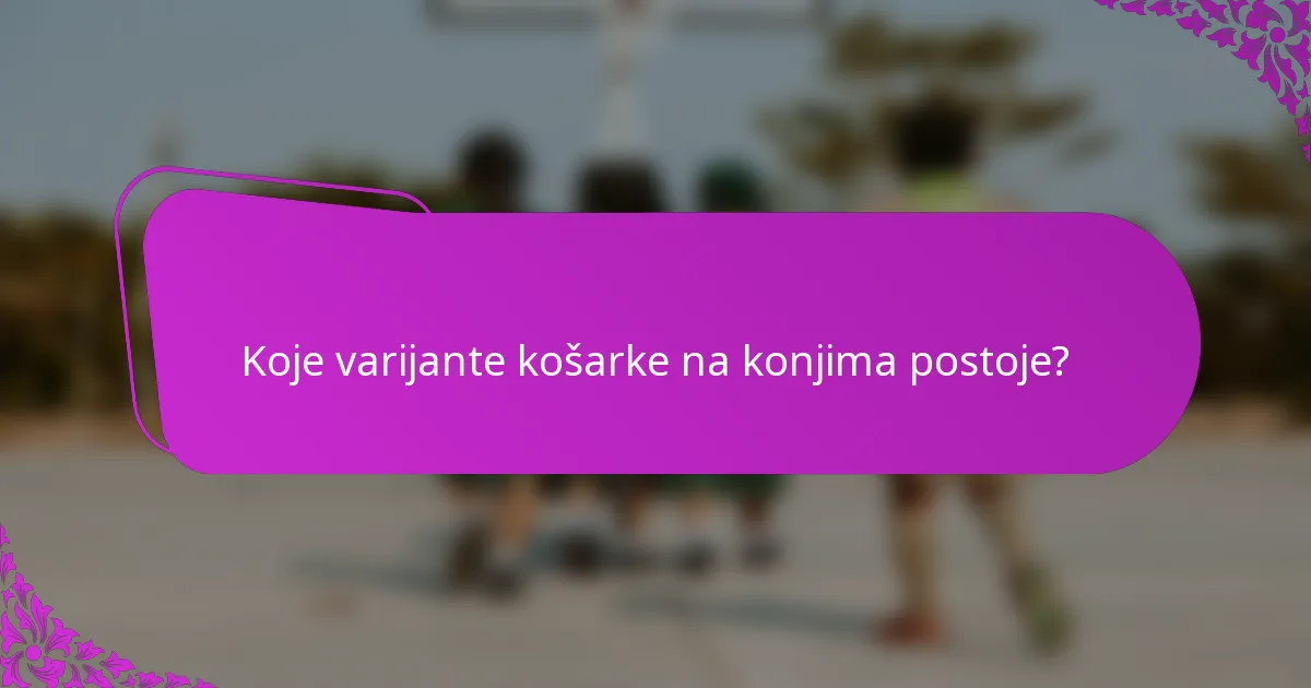 Koje varijante košarke na konjima postoje?