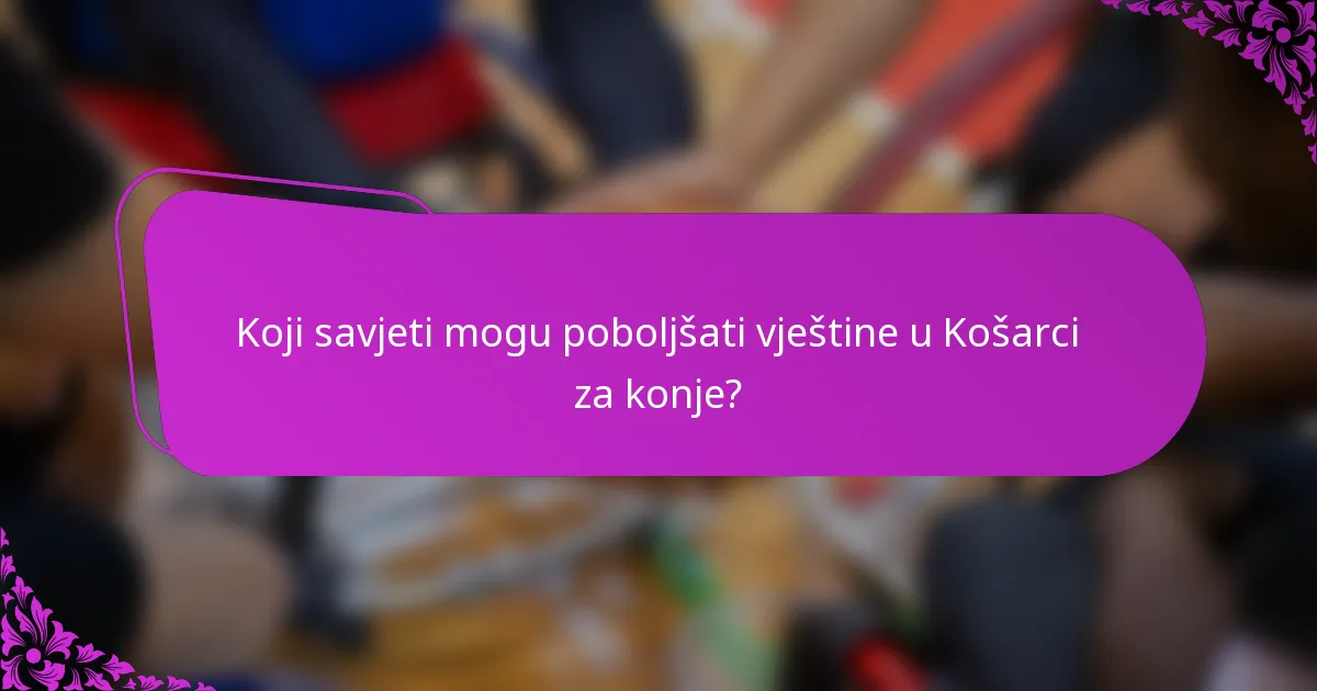 Koji savjeti mogu poboljšati vještine u Košarci za konje?