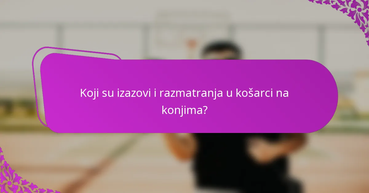 Koji su izazovi i razmatranja u košarci na konjima?