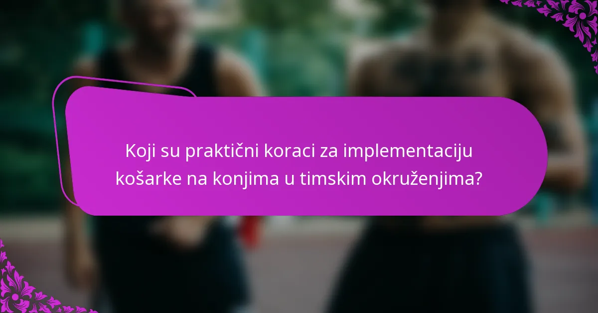 Koji su praktični koraci za implementaciju košarke na konjima u timskim okruženjima?