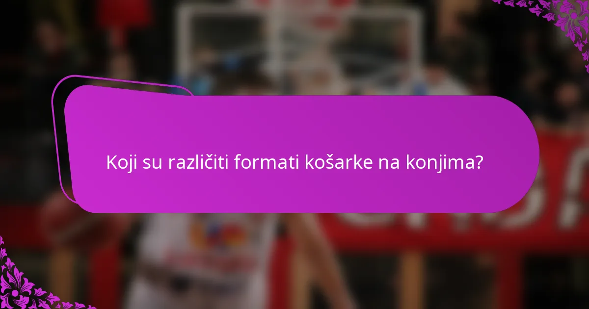 Koji su različiti formati košarke na konjima?