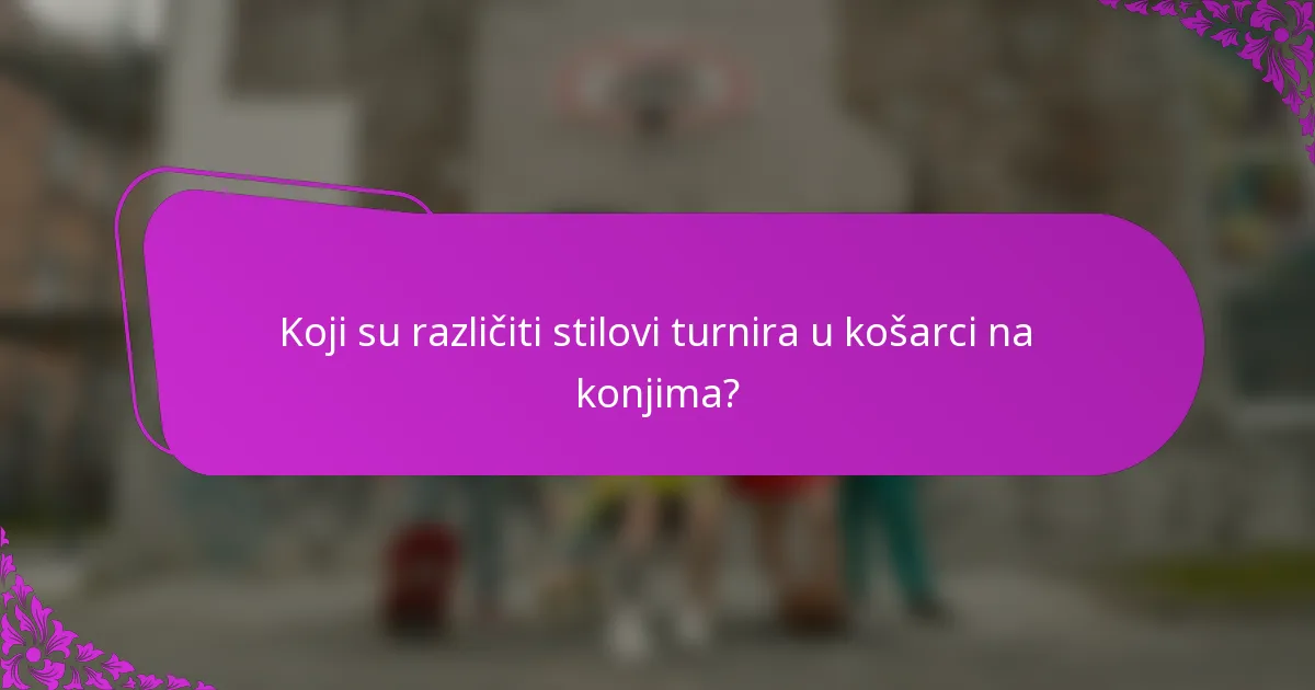 Koji su različiti stilovi turnira u košarci na konjima?