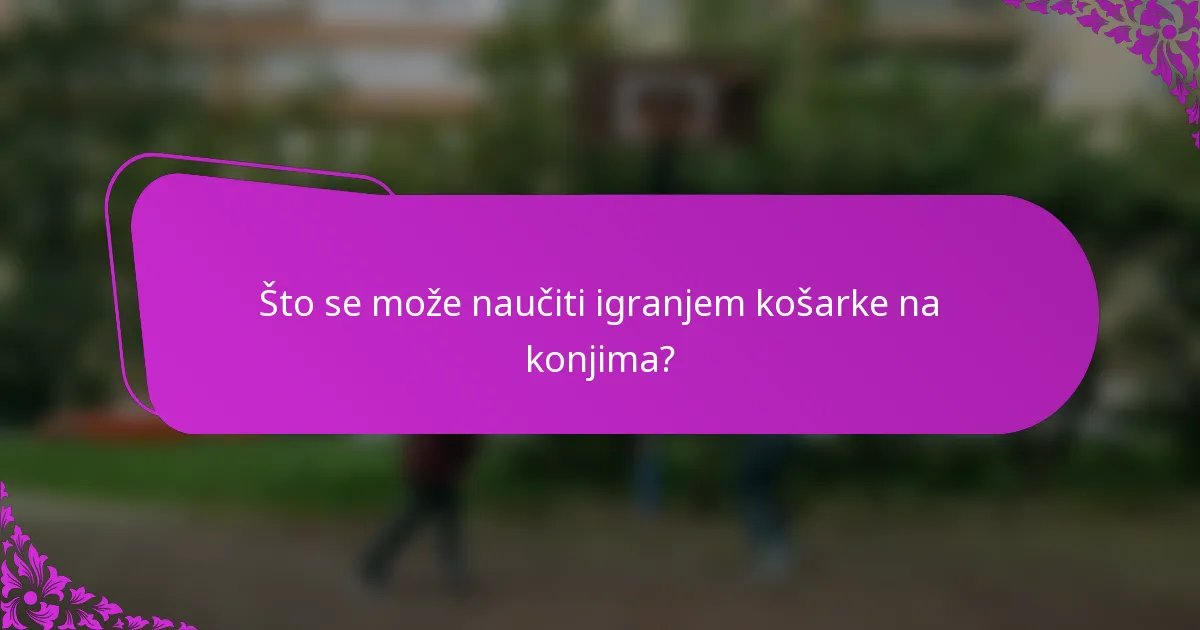 Što se može naučiti igranjem košarke na konjima?